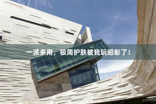 一派多用,极简护肤被我玩昭彰了!