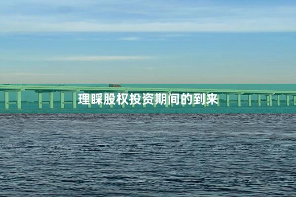 理睬股权投资期间的到来