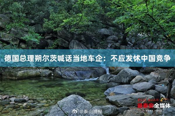 德国总理朔尔茨喊话当地车企：不应发怵中国竞争